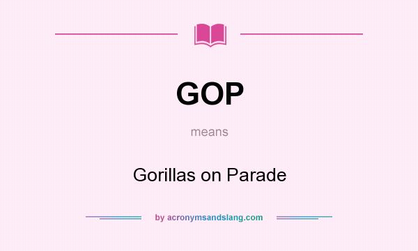 What does GOP mean? It stands for Gorillas on Parade