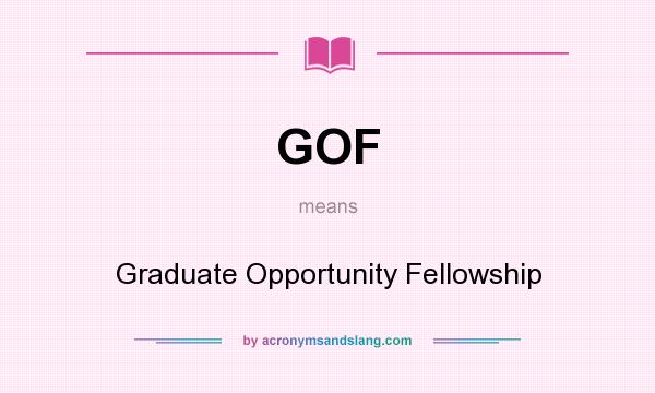 What does GOF mean? It stands for Graduate Opportunity Fellowship