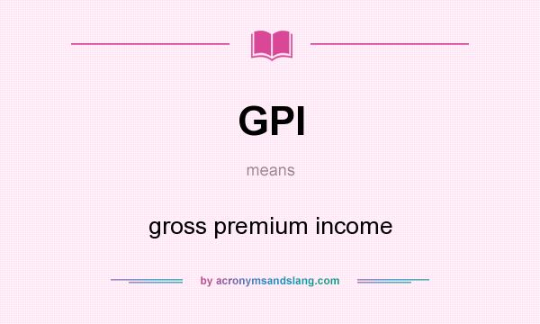 What does GPI mean? It stands for gross premium income