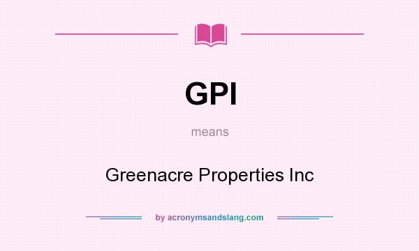 What does GPI mean? It stands for Greenacre Properties Inc