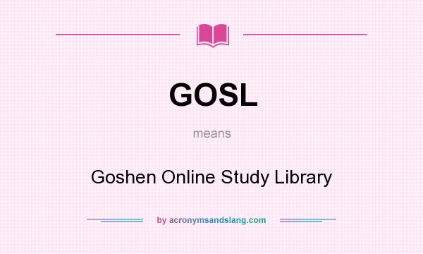 What does GOSL mean? It stands for Goshen Online Study Library