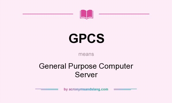 What does GPCS mean? It stands for General Purpose Computer Server