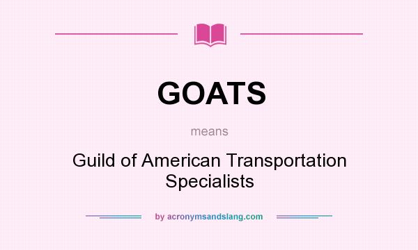 What does GOATS mean? It stands for Guild of American Transportation Specialists