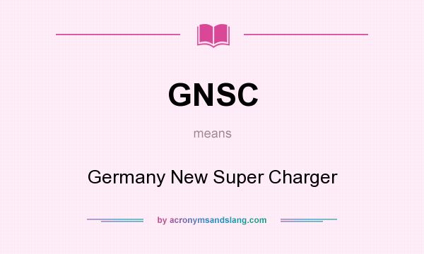 What does GNSC mean? It stands for Germany New Super Charger