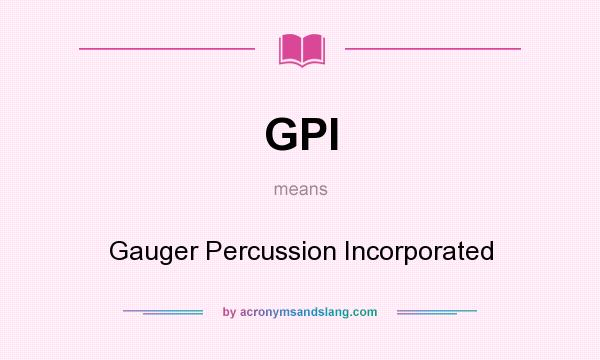 What does GPI mean? It stands for Gauger Percussion Incorporated