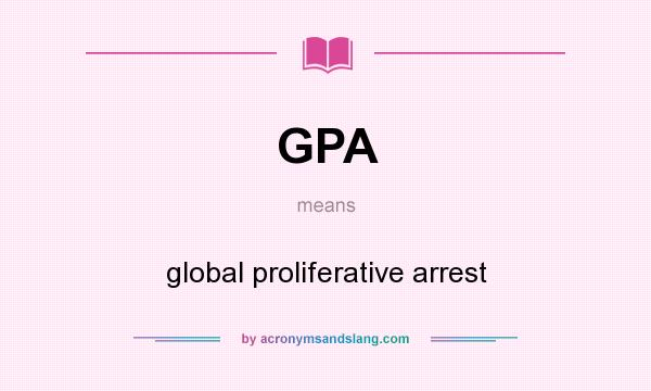 What does GPA mean? It stands for global proliferative arrest