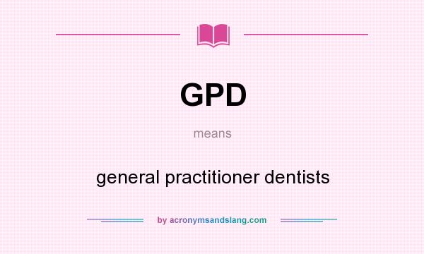 What does GPD mean? It stands for general practitioner dentists