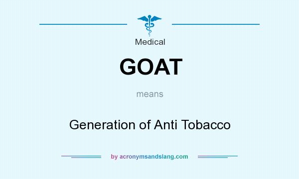 What does GOAT mean? It stands for Generation of Anti Tobacco