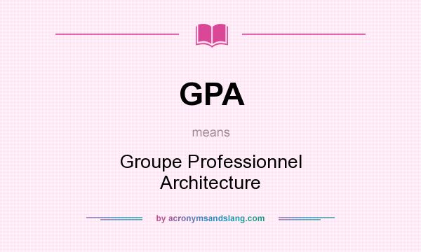 What does GPA mean? It stands for Groupe Professionnel Architecture