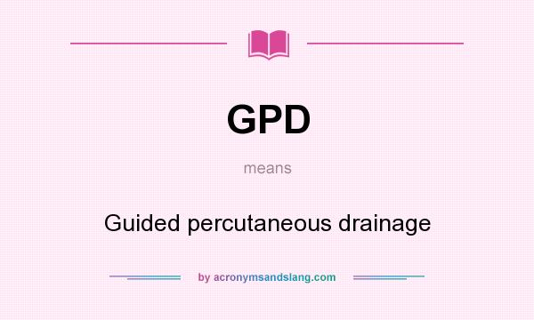 What does GPD mean? It stands for Guided percutaneous drainage
