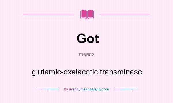 What does Got mean? It stands for glutamic-oxalacetic transminase