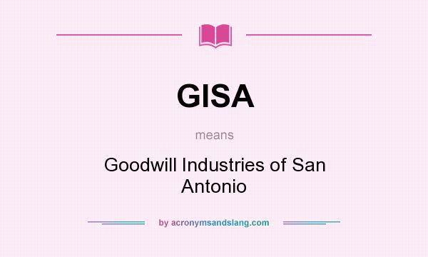 What does GISA mean? It stands for Goodwill Industries of San Antonio