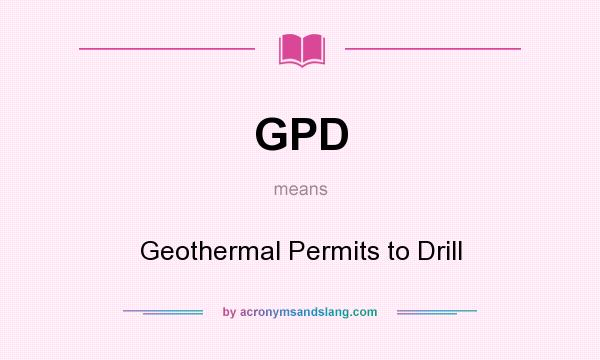 What does GPD mean? It stands for Geothermal Permits to Drill