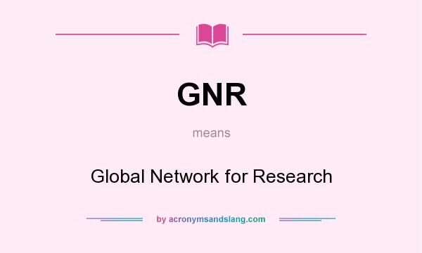 What does GNR mean? It stands for Global Network for Research