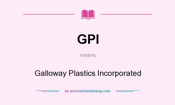 What does GPI mean? It stands for Galloway Plastics Incorporated
