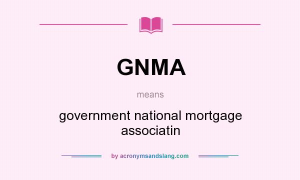 What does GNMA mean? It stands for government national mortgage associatin