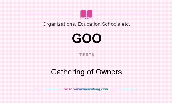 What does GOO mean? It stands for Gathering of Owners