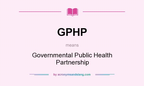 What does GPHP mean? It stands for Governmental Public Health Partnership