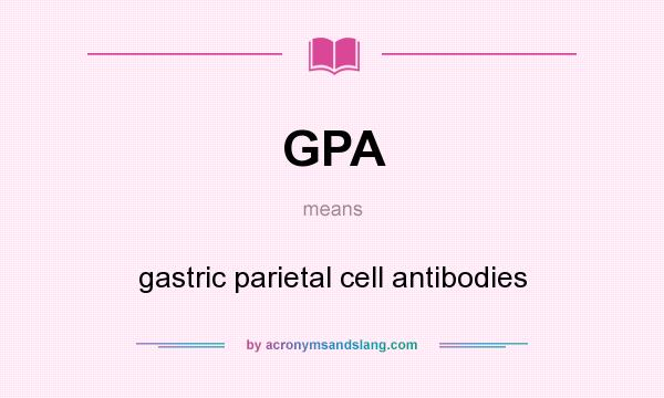 What does GPA mean? It stands for gastric parietal cell antibodies