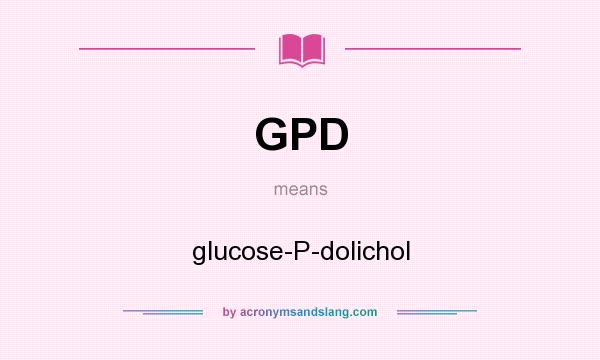 What does GPD mean? It stands for glucose-P-dolichol