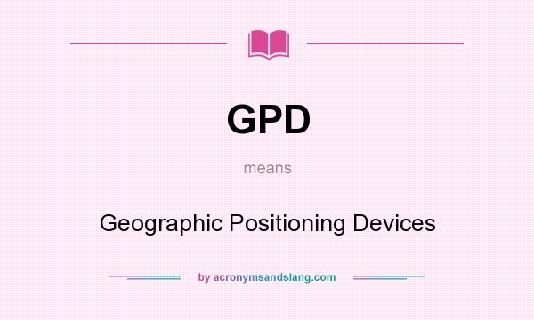 What does GPD mean? It stands for Geographic Positioning Devices