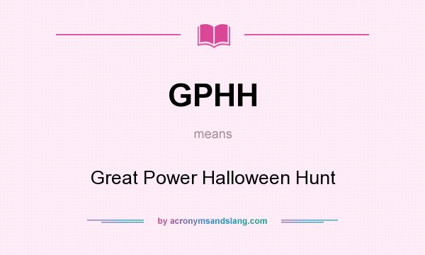 What does GPHH mean? It stands for Great Power Halloween Hunt
