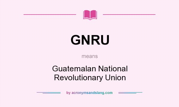 What does GNRU mean? It stands for Guatemalan National Revolutionary Union