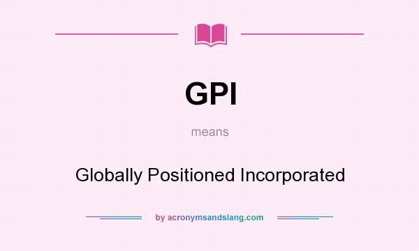 What does GPI mean? It stands for Globally Positioned Incorporated