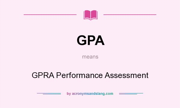 What does GPA mean? It stands for GPRA Performance Assessment