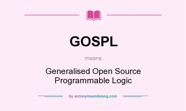 What does GOSPL mean? It stands for Generalised Open Source Programmable Logic