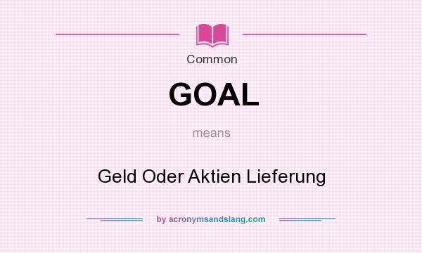 What does GOAL mean? It stands for Geld Oder Aktien Lieferung