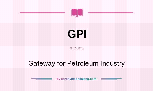 What does GPI mean? It stands for Gateway for Petroleum Industry