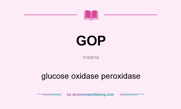What does GOP mean? It stands for glucose oxidase peroxidase