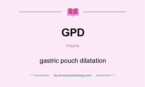 What does GPD mean? It stands for gastric pouch dilatation