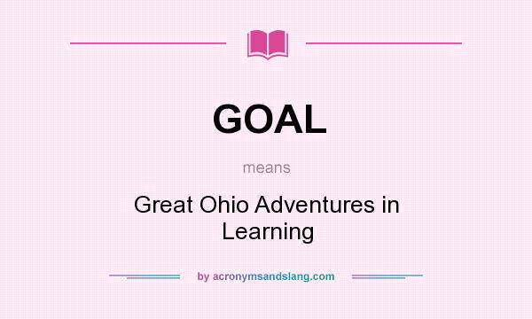 What does GOAL mean? It stands for Great Ohio Adventures in Learning