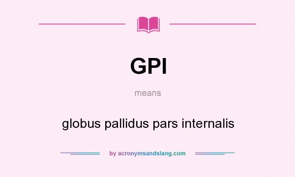 What does GPI mean? It stands for globus pallidus pars internalis