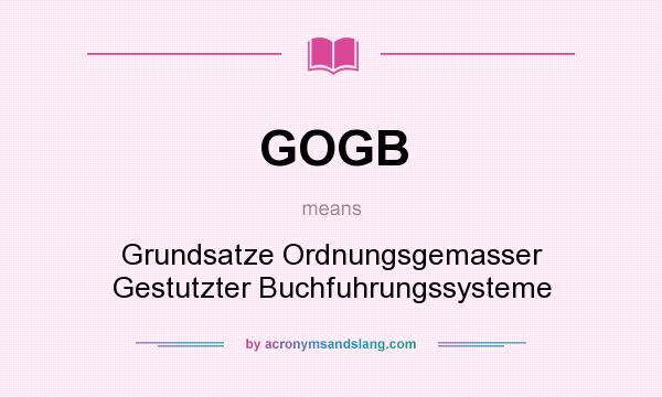 What does GOGB mean? It stands for Grundsatze Ordnungsgemasser Gestutzter Buchfuhrungssysteme