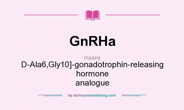 What does GnRHa mean? It stands for D-Ala6,Gly10]-gonadotrophin-releasing hormone analogue