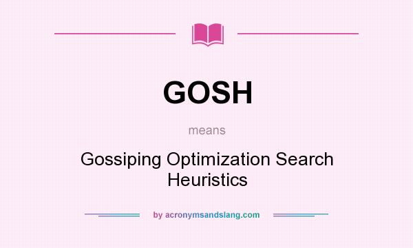 What does GOSH mean? It stands for Gossiping Optimization Search Heuristics