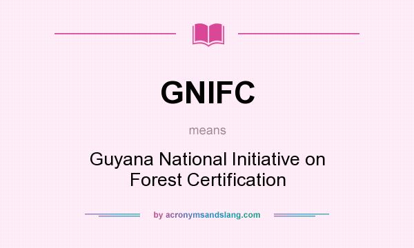 What does GNIFC mean? It stands for Guyana National Initiative on Forest Certification