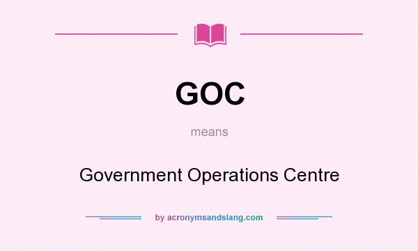 What does GOC mean? It stands for Government Operations Centre