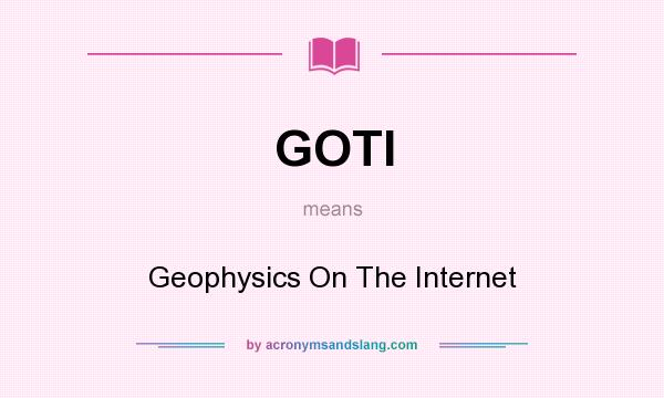 What does GOTI mean? It stands for Geophysics On The Internet