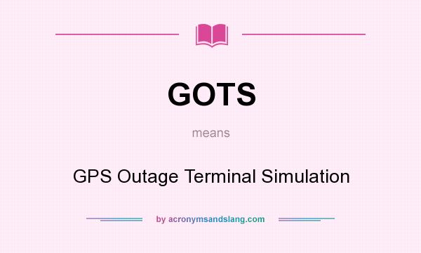 What does GOTS mean? It stands for GPS Outage Terminal Simulation