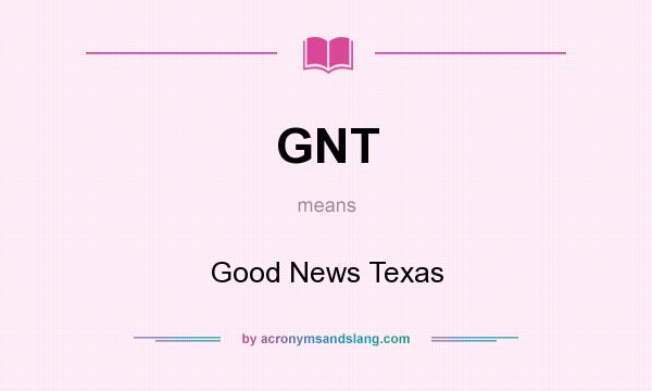What does GNT mean? It stands for Good News Texas