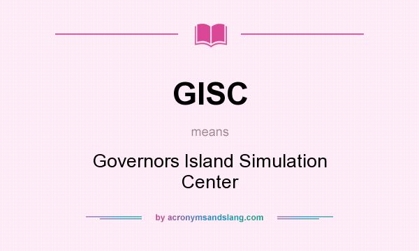 What does GISC mean? It stands for Governors Island Simulation Center