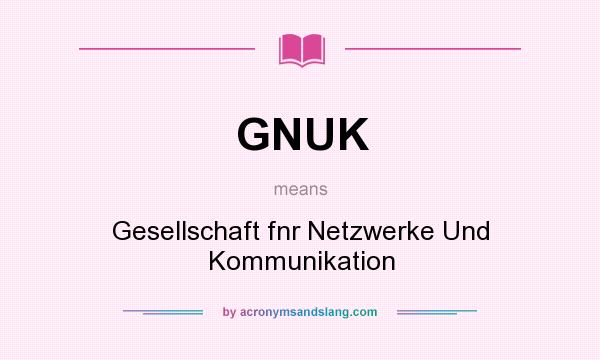 What does GNUK mean? It stands for Gesellschaft fnr Netzwerke Und Kommunikation