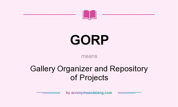 What does GORP mean? It stands for Gallery Organizer and Repository of Projects