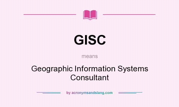 What does GISC mean? It stands for Geographic Information Systems Consultant