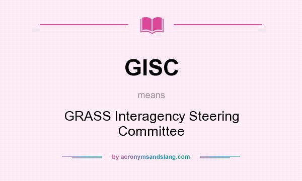 What does GISC mean? It stands for GRASS Interagency Steering Committee