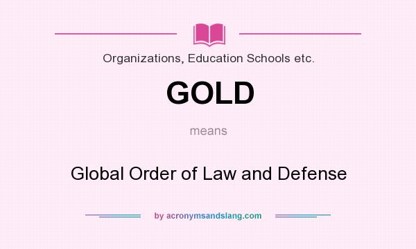 What does GOLD mean? It stands for Global Order of Law and Defense